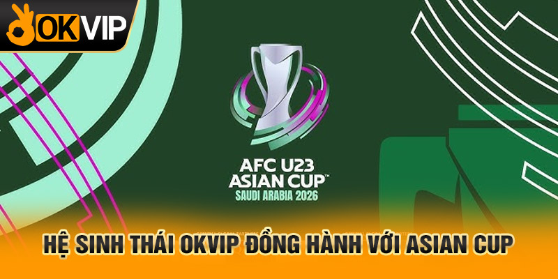 trang chủ OKVIP - 28/3 8 Đồng hành với Asian Cup